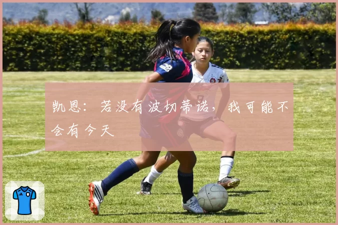凯恩:若没有波切蒂诺,我可能不会有今天