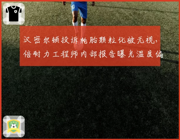 汉密尔顿投诉轮胎颗粒化被无视,倍耐力工程师内部报告曝光温度偏差