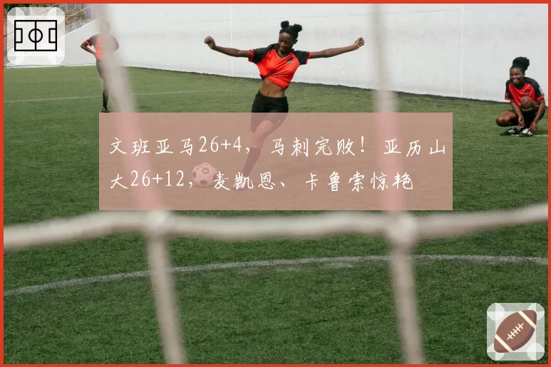 文班亚马26+4，马刺完败！亚历山大26+12，麦凯恩、卡鲁索惊艳