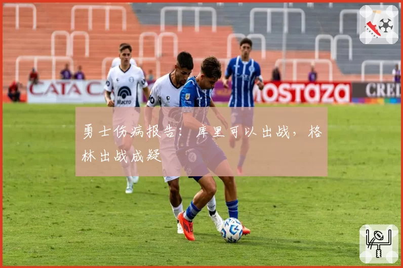 勇士伤病报告:库里可以出战,格林出战成疑